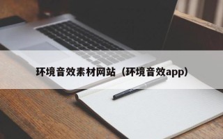 恩施环境音效素材网站（环境音效app）