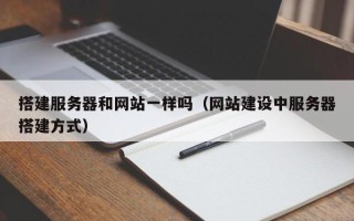 恩施搭建服务器和网站一样吗（网站建设中服务器搭建方式）